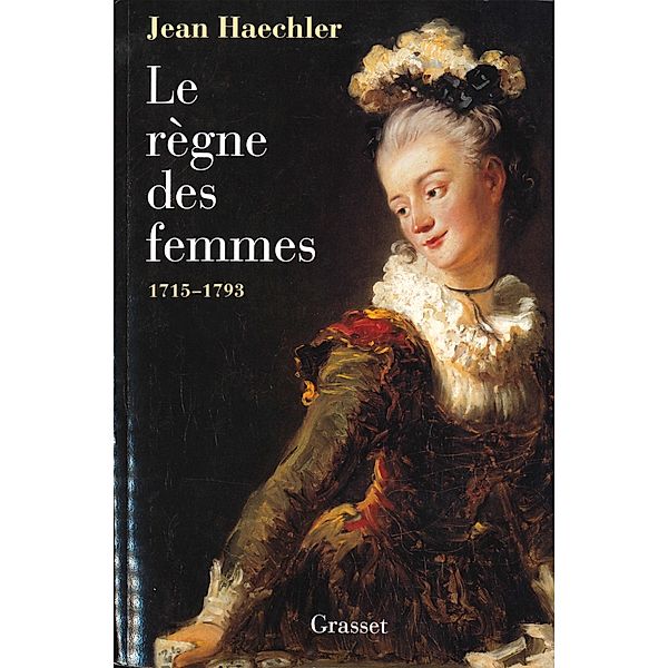 Le règne des femmes - 1715-1792 / essai français, Jean Haechler