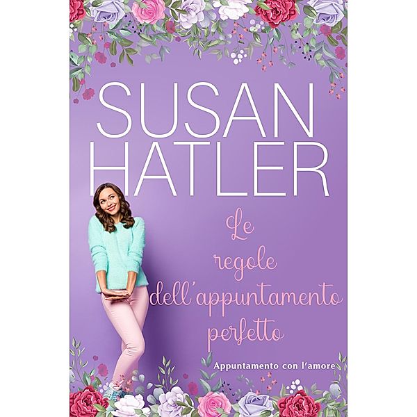 Le regole dell'appuntamento perfetto (Appuntamento con l'amore, #5) / Appuntamento con l'amore, Susan Hatler