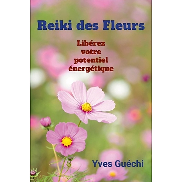 Le Reiki des Fleurs (Religion et Spiritualité) / Religion et Spiritualité, Yves Guéchi