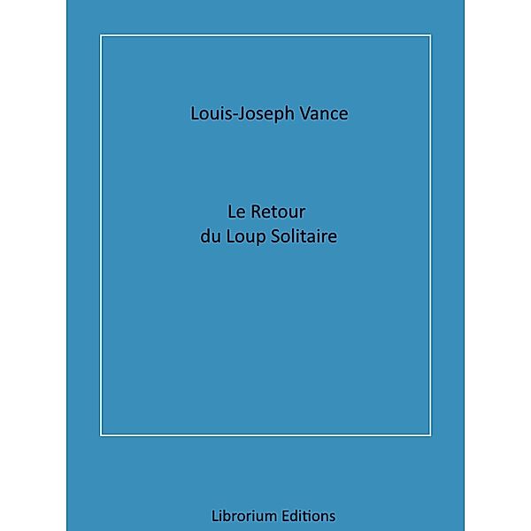 Le Retour du Loup solitaire, Louis Joseph Vance