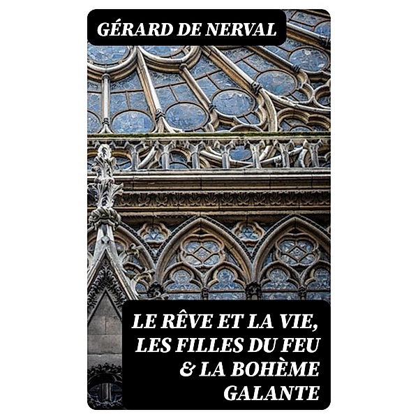 Le rêve et la vie, Les filles du feu & La bohème galante, Gérard de Nerval