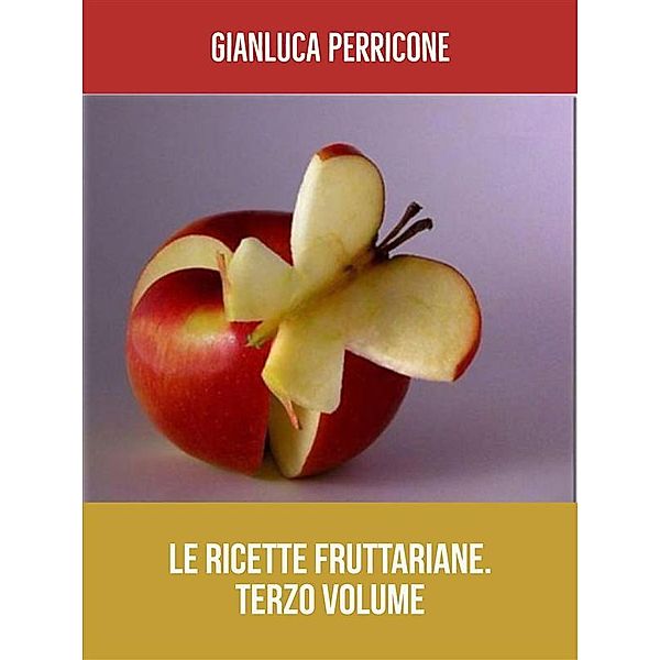 Le Ricette Fruttariane. Terzo volume, Gianluca Perricone