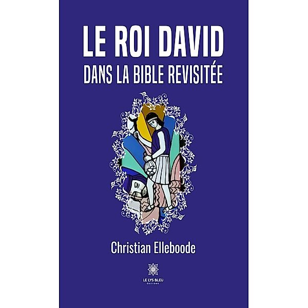 Le roi David dans la Bible revisitée, Christian Elleboode