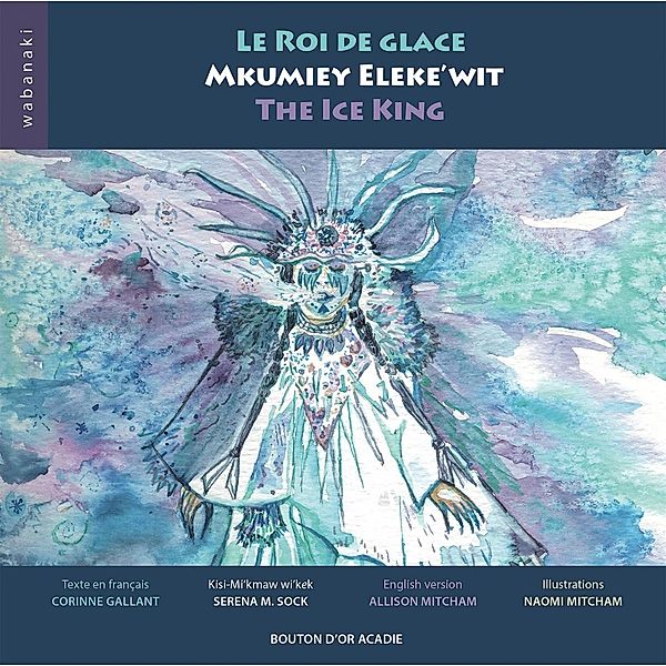 Le roi de glace / Mkumiey Eleke'wit / The Ice King / Bouton d'or Acadie, Corinne Gallant