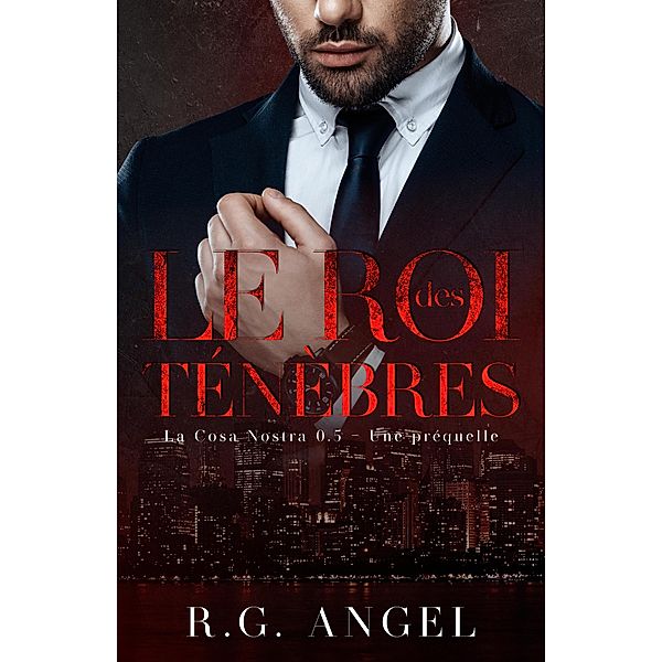 Le Roi des Ténèbres (La Cosa Nostra, #0.5) / La Cosa Nostra, R. G. Angel