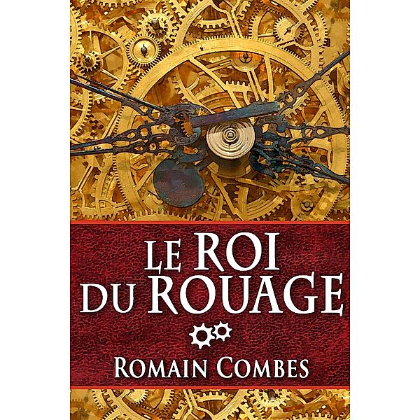 Le Roi du Rouage (TechLords - Les Seigneurs Tech, #1) / TechLords - Les Seigneurs Tech, Romain Combes