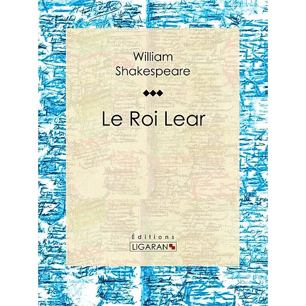 Le Roi Lear, William Shakespeare, Ligaran