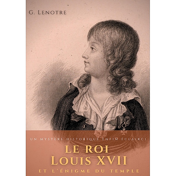 Le roi Louis XVII et l'énigme du temple, G. Lenotre
