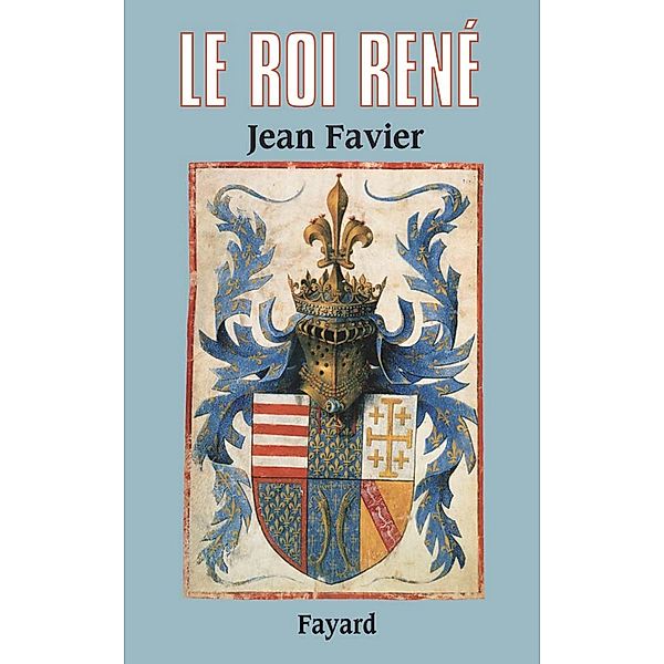 Le Roi René / Biographies Historiques, Jean Favier