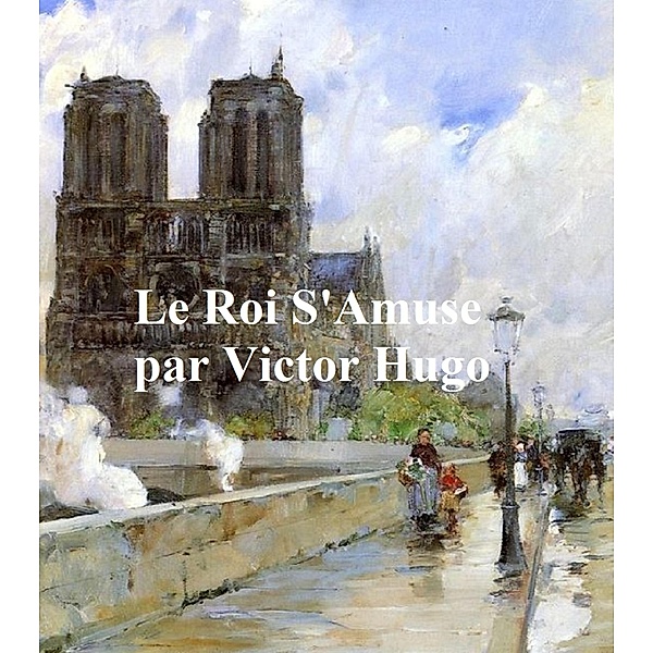Le Roi S'Amuse, Victor Hugo