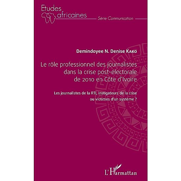 Le rôle professionnel des journalistes dans la crise post-électorale de 2010 en côte d'Ivoire, Kako Demindoyee N. Denise Kako