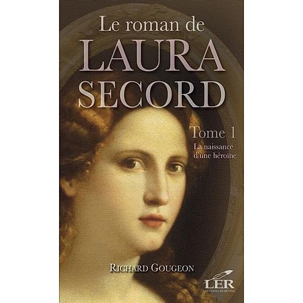 Le roman de Laura Secord 1 : La naissance d'une heroine / Historique, Richard Gougeon