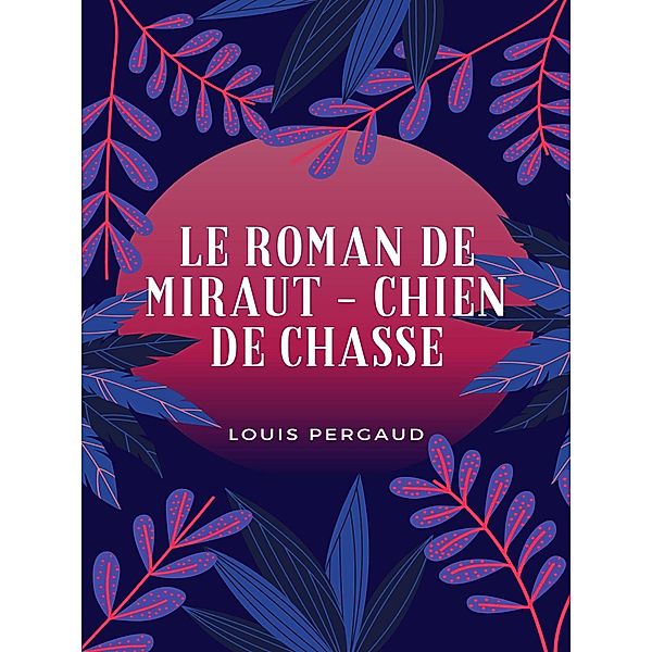 Le Roman de Miraut, Louis Pergaud