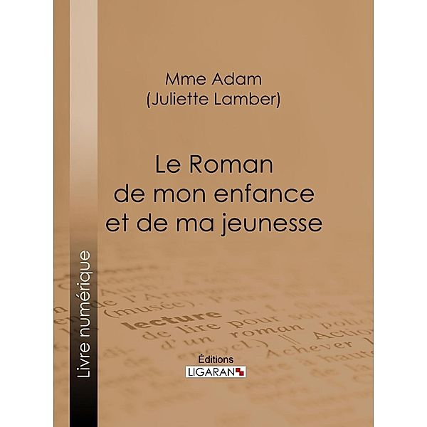 Le Roman de mon enfance et de ma jeunesse, Ligaran, Juliette Adam