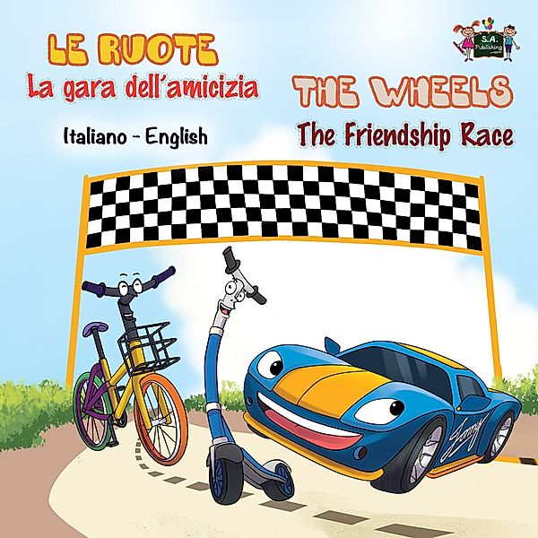 Le ruote La gara dell'amicizia The Wheels The Friendship Race (Italian English Bilingual Collection) / Italian English Bilingual Collection, S. A. Publishing