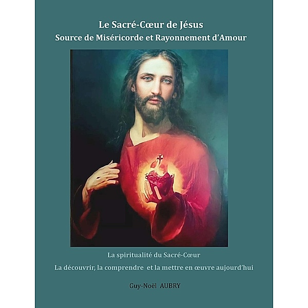 Le Sacré-Coeur de Jésus Source de Miséricorde et Rayonnement d'Amour, Guy-Noël Aubry