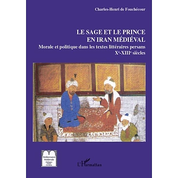 Le sage et le prince en Iran medieval / Hors-collection, Charles-Henri De Fouchecour