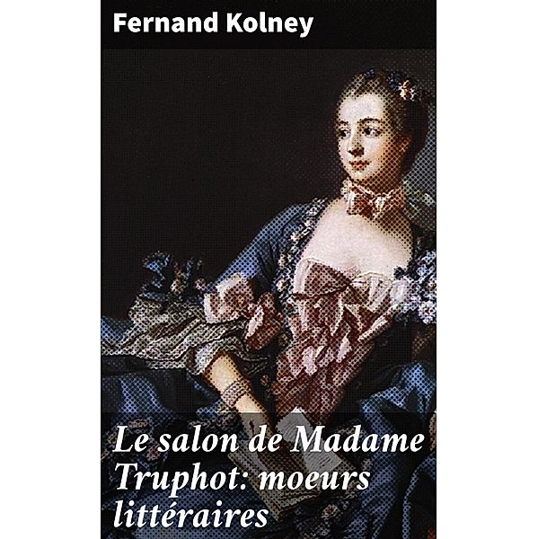 Le salon de Madame Truphot: moeurs littéraires, Fernand Kolney