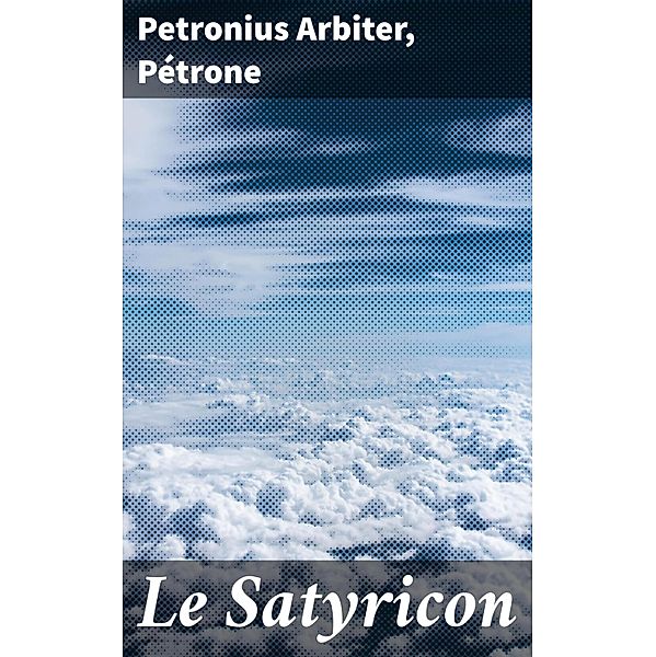 Le Satyricon, Petronius Arbiter, Pétrone
