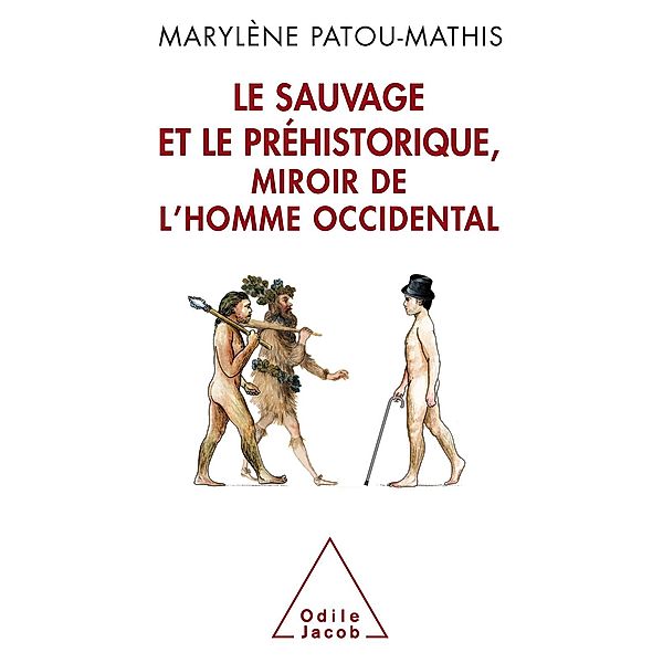 Le Sauvage et le Prehistorique, miroir de l'homme occidental, Patou-Mathis Marylene Patou-Mathis