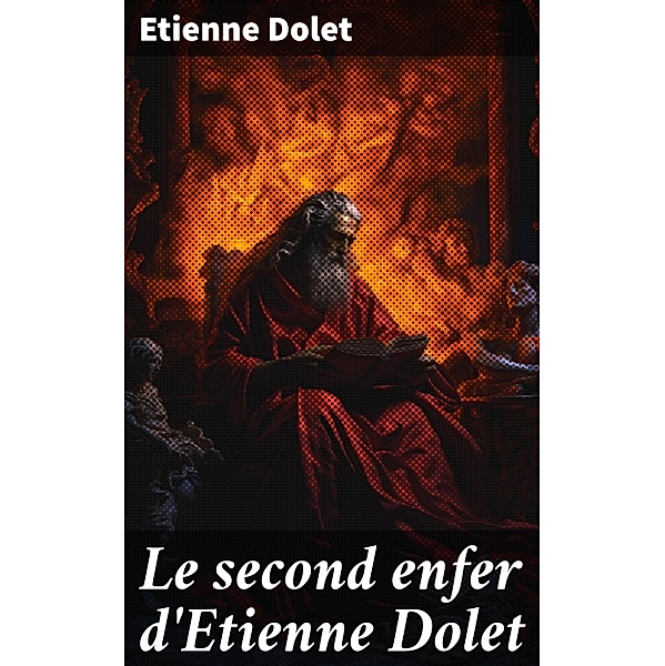 Le second enfer d'Etienne Dolet, Etienne Dolet