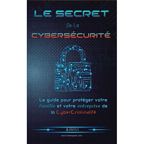 Le secret de la cybersécurité : le guide pour protéger votre famille et votre entreprise de la cybercriminalité, Hg Inc