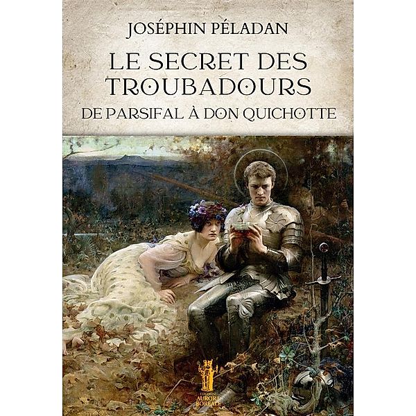 Le Secret des Troubadours. De Parsifal à Don Quichotte, Joséphin Péladan