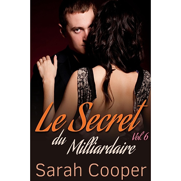 Le Secret du Milliardaire vol. 6 / Le Secret, Sarah Cooper