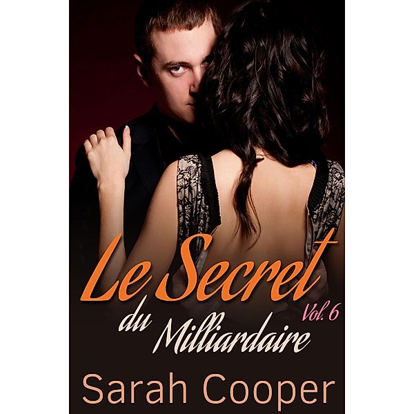 Le Secret du Milliardaire vol. 6 / Le Secret, Sarah Cooper