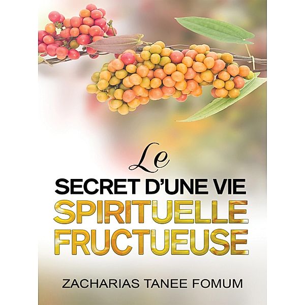 Le Secret D'une Vie Spirituelle Fructueuse (Aides Pratiques pour les Vainqueurs, #21) / Aides Pratiques pour les Vainqueurs, Zacharias Tanee Fomum