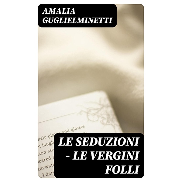 Le seduzioni - Le vergini folli, Amalia Guglielminetti