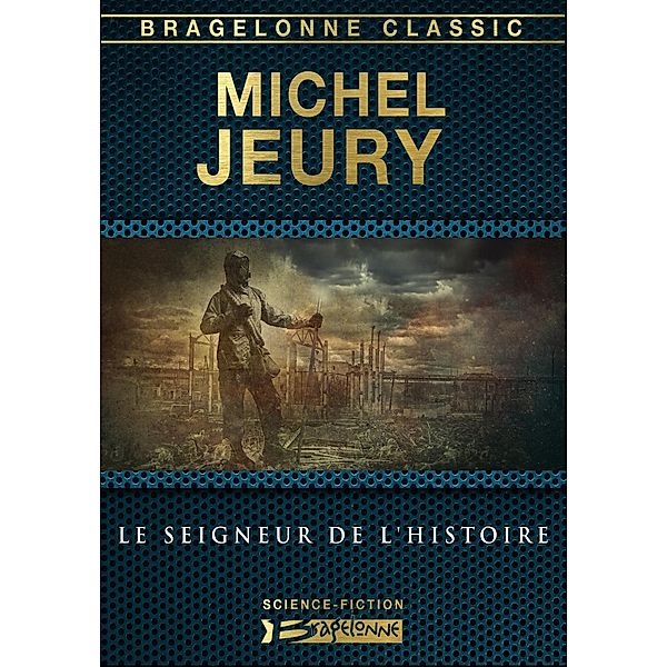 Le Seigneur de l'Histoire / Bragelonne Classic, Michel Jeury