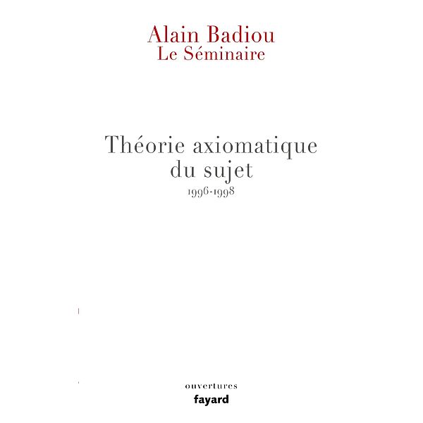 Le Séminaire - Théorie axiomatique du sujet (1996-1998) / Essais, Alain Badiou