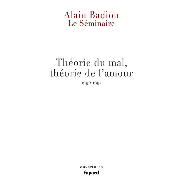 Le Séminaire - Théorie du mal, théorie de l'amour (1990-1991) / Ouvertures, Alain Badiou