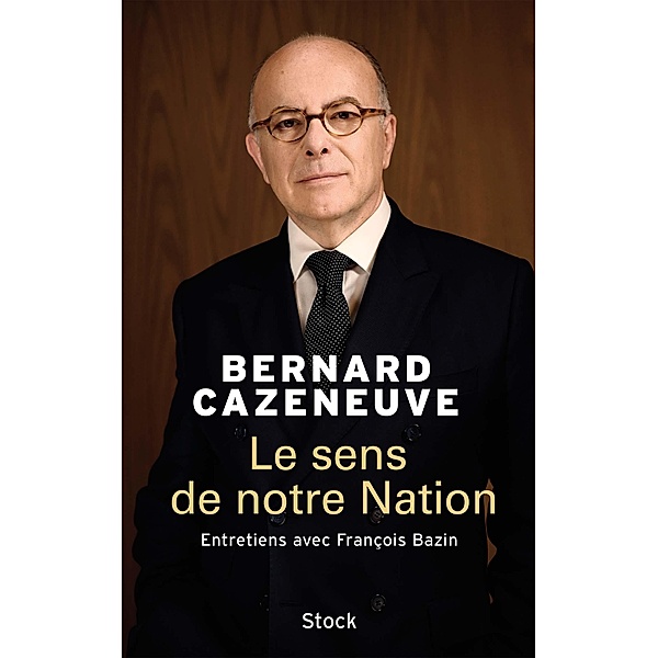 Le sens de notre Nation / Essais - Documents, Bernard Cazeneuve