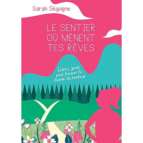 Le sentier ou menent tes reves / Librinova, Seguigne Sarah Seguigne