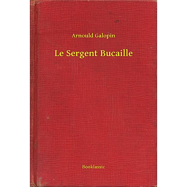 Le Sergent Bucaille, Arnould Galopin