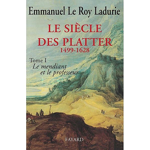 Le Siècle des Platter (1499-1628) / Divers Histoire, Emmanuel Le Roy Ladurie