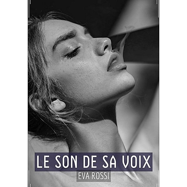 Le Son de sa Voix / Collection de Nouvelles Érotiques Sexy et d'Histoires de Sexe Torride pour Adultes et Couples Libertins Bd.250, Eva Rossi
