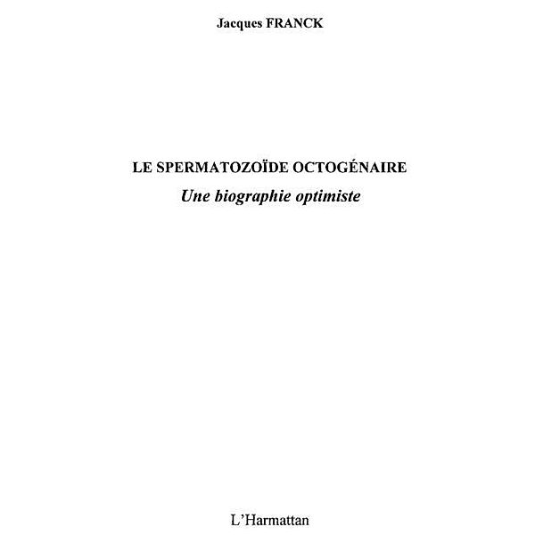 Le spermatozIde octogenaire - une biographie optimiste / Hors-collection, Jacques Franck