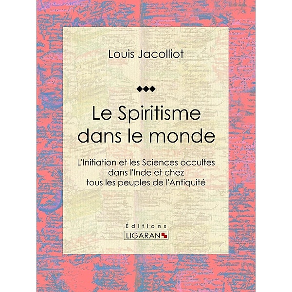 Le Spiritisme dans le monde, Louis Jacolliot, Ligaran