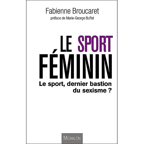 Le sport feminin : le sport, dernier bastion du sexisme ?, Broucaret Fabienne Broucaret