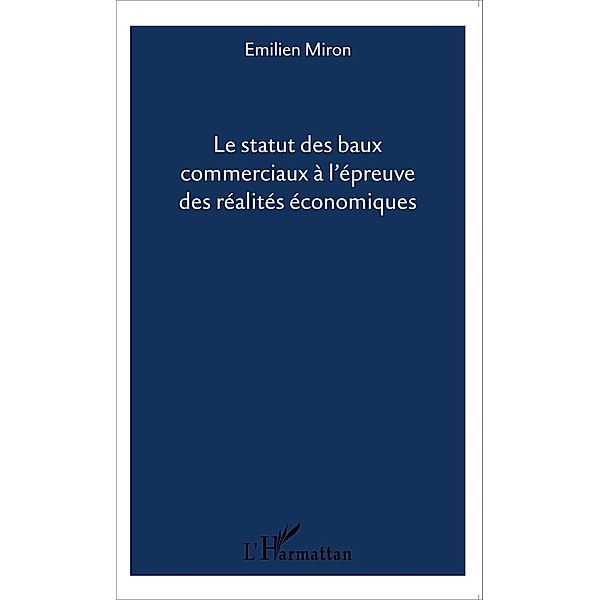Le statut des baux commerciaux a l'epreuve des realites economiques, Miron Emilien Miron