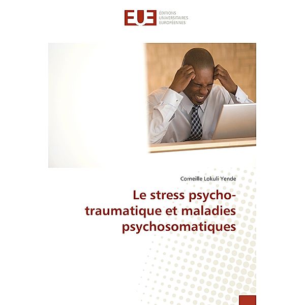 Le stress psycho-traumatique et maladies psychosomatiques, Corneille Lokuli Yende