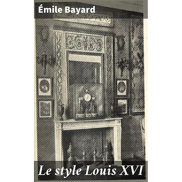 Le style Louis XVI, Émile Bayard