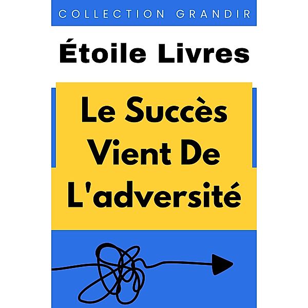 Le Succès Vient De L'adversité (Collection Grandir, #16) / Collection Grandir, Étoile Livres