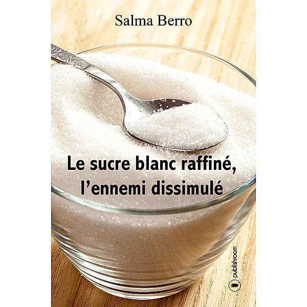 Le sucre blanc raffiné, l'ennemi dissimulé, Salma Berro