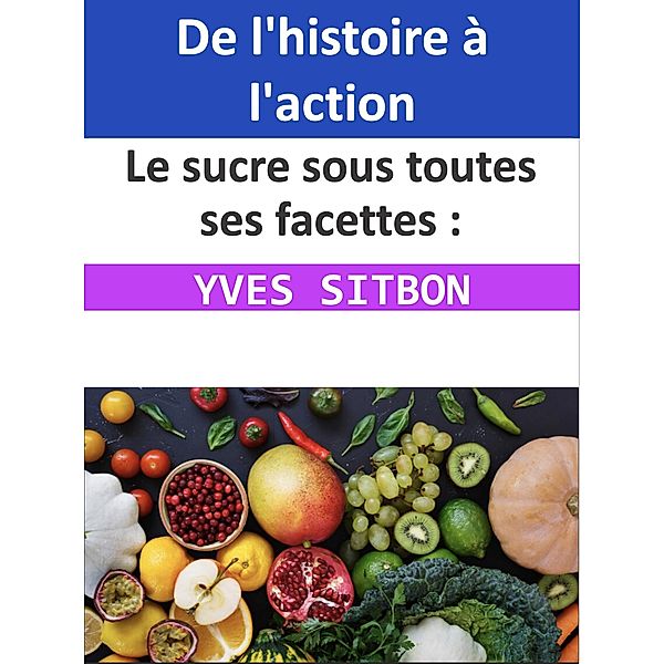 Le sucre sous toutes ses facettes : De l'histoire à l'action, Yves Sitbon