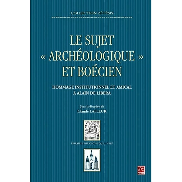 Le sujet  archeologique  et boecien : Hommage institutionnel et amical a Alain de Libera, Claude Lafleur Claude Lafleur