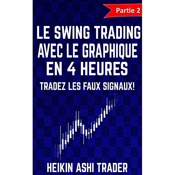 Le Swing Trading Avec Le Graphique En 4 Heures: Partie 2 : Tradez les faux signaux!, Heikin Ashi Trader